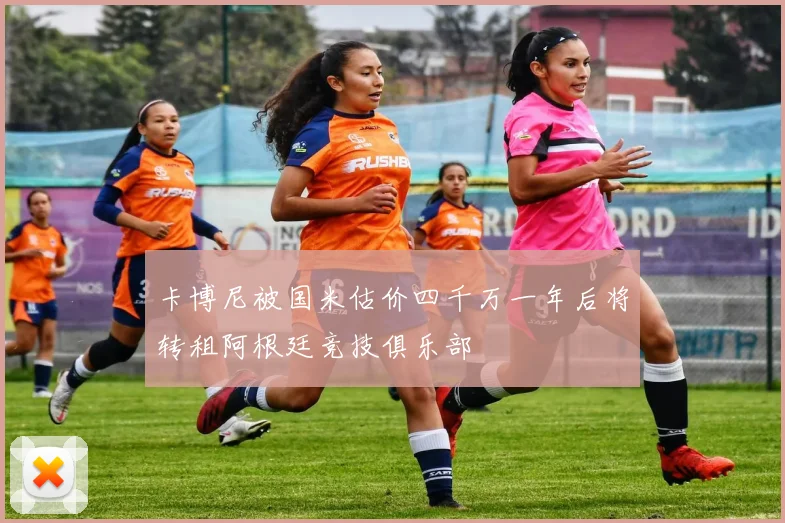 卡博尼被国米估价四千万一年后将转租阿根廷竞技俱乐部