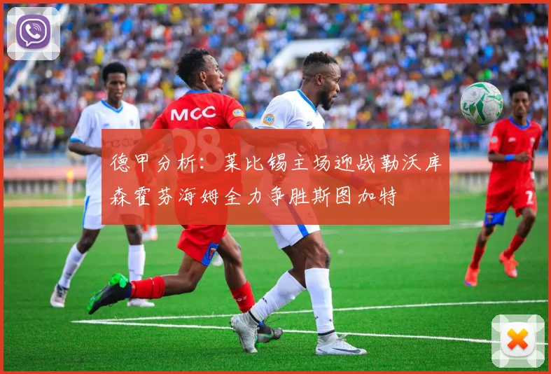 德甲分析：莱比锡主场迎战勒沃库森霍芬海姆全力争胜斯图加特