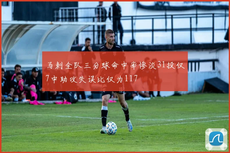 马刺全队三分球命中率惨淡31投仅7中助攻失误比仅为117